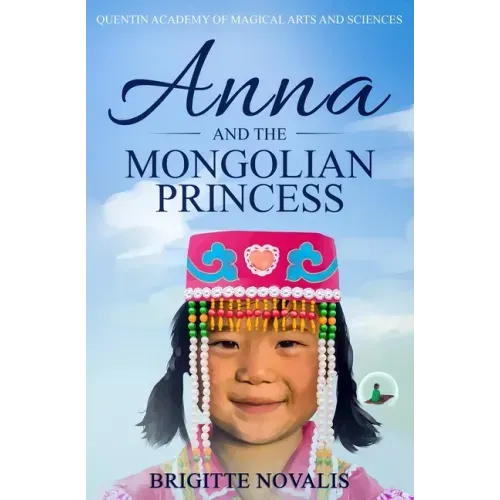 Anna and the Mongolian Princess: Quentin Academy of Magical Arts and Sciences, Volume 3