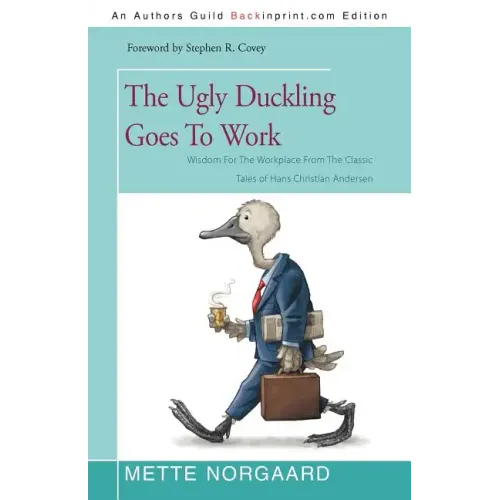 The Ugly Duckling Goes to Work: Wisdom for the Workplace from the Classic Tales of Hans Christian Andersen