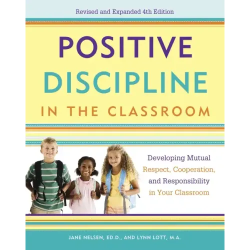 Positive Discipline in the Classroom: Developing Mutual Respect, Cooperation, and Responsibility in Your Classroom