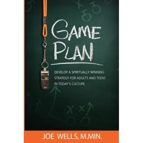 Game Plan: Develop a Spiritually Winning Strategy for Adults and Teens in Today's Culture