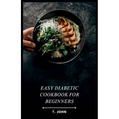 Easy Diabetic Cookbook for Beginners: Simple Recipes for Delicious & Nutritious Meals