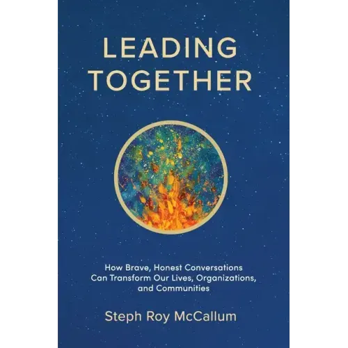 Leading Together: How Brave, Honest Conversations can Transform Our Lives, Organizations, and Communities