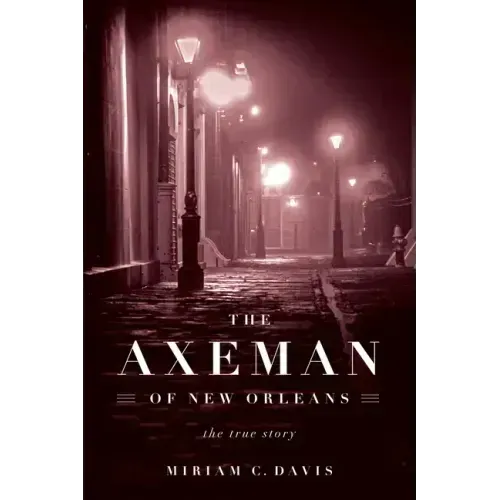 The Axeman of New Orleans: The True Story