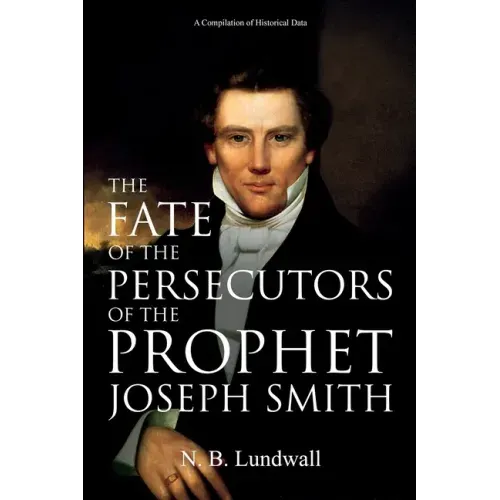 The Fate of the Persecutors of the Prophet Joseph Smith: A Compilation of Historical Data