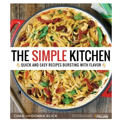The Simple Kitchen: Quick and Easy Recipes Bursting with Flavor