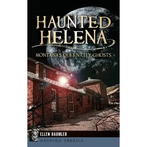 Haunted Helena: Montana's Queen City Ghosts