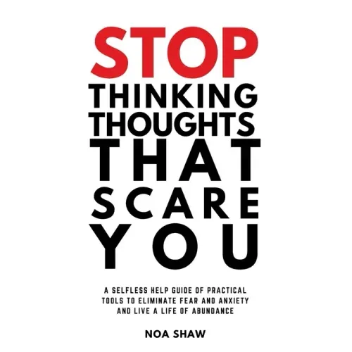 stop thinking thoughts that scare you: a selfless help guide of practical tools to eliminate fear and anxiety and live a life of abundance
