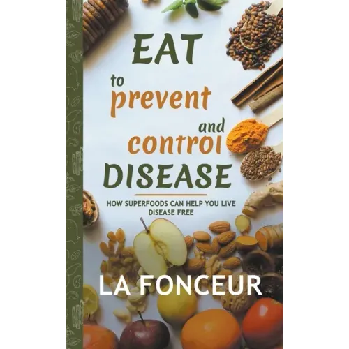 Eat to Prevent and Control Disease: How Superfoods Can Help You Live Disease Free