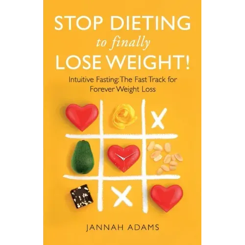 Stop Dieting to Finally Lose Weight!: Intuitive Fasting: The Fast Track for Forever Weight Loss: Intuitive Fasting: The Fast Track for Weight Loss