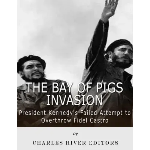 The Bay of Pigs Invasion: President Kennedy's Failed Attempt to Overthrow Fidel Castro