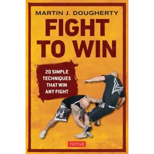 Fight to Win: 20 Simple Techniques That Win Any Fight
