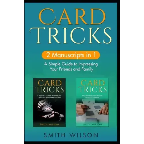 Card Tricks for Beginners: 2 Manuscripts in 1 - A Simple Guide to Impressing Your Friends and Family