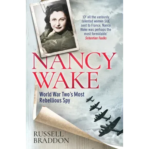 Nancy Wake: World War Two's Most Rebellious Spy