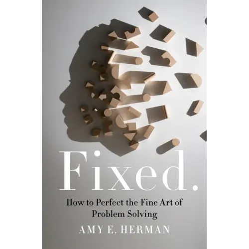 Fixed.: How to Perfect the Fine Art of Problem Solving