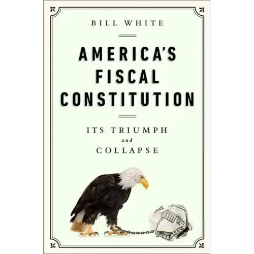 America's Fiscal Constitution: Its Triumph and Collapse