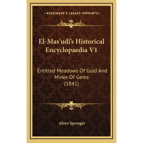 El-Mas'udi's Historical Encyclopaedia V1: Entitled Meadows of Gold and Mines of Gems (1841)