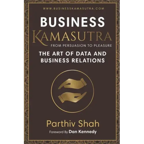 Business KAMASUTRA FROM PERSUASION TO PLEASURE: The Art of Data and Business Relations