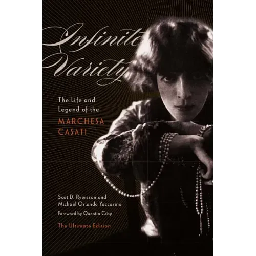 Infinite Variety: The Life and Legend of the Marchesa Casatithe Ultimate Edition