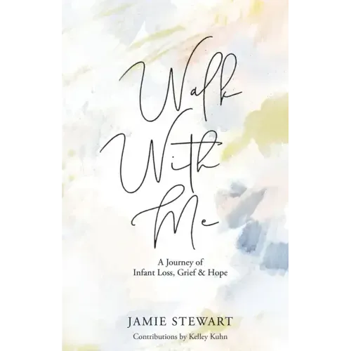 Walk With Me: A Journey of Infant Loss, Grief & Hope