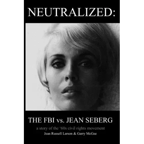 Neutralized: the FBI vs. Jean Seberg: A story of the '60s civil rights movement