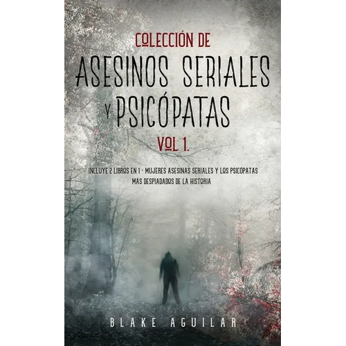 Colección de Asesinos Seriales y Psicópatas Vol 1.: Incluye 2 Libros en 1 - Mujeres Asesinas Seriales y Los Psicópatas más Despiadados de la Historia