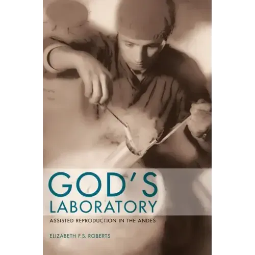 God's Laboratory: Assisted Reproduction in the Andes