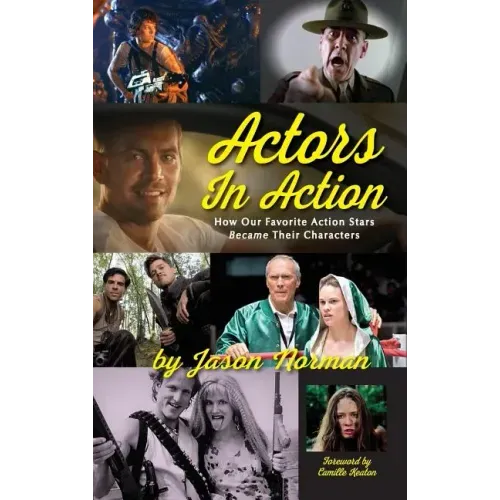 Actors in Action: How Our Favorite Action Stars Became Their Characters (hardback)