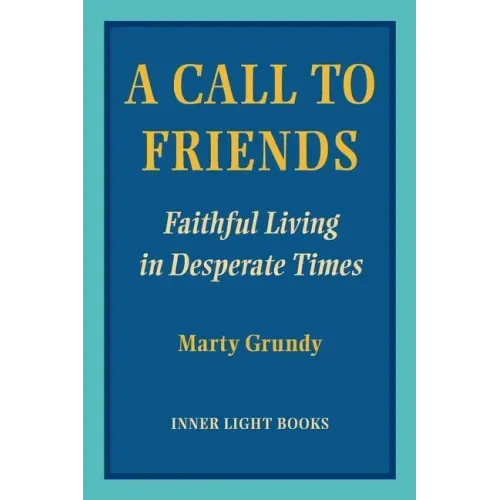 A Call to Friends: Faithful Living in Desperate Times