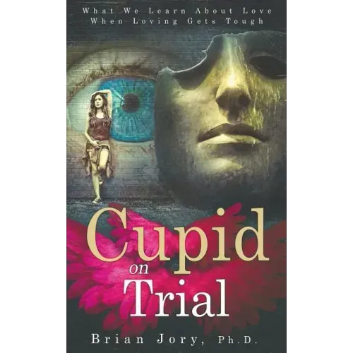 Cupid on Trial: What We Learn About Love When Loving Gets Tough