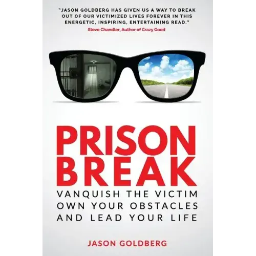 Prison Break: Vanquish the Victim, Own Your Obstacles, and Lead Your Life
