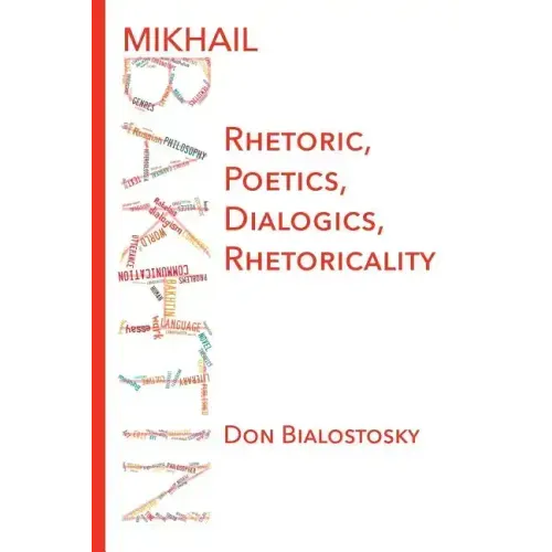 Mikhail Bakhtin: Rhetoric, Poetics, Dialogics, Rhetoricality