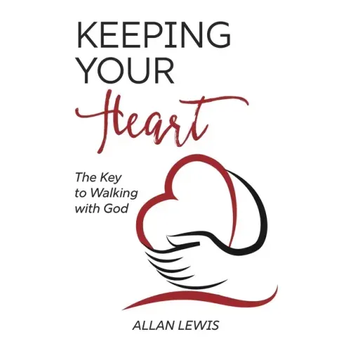 Keeping Your Heart: The Key to Walking With God