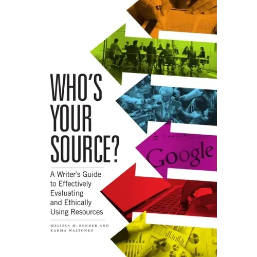 Who's Your Source?: A Writer's Guide to Effectively Evaluating and Ethically Using Resources