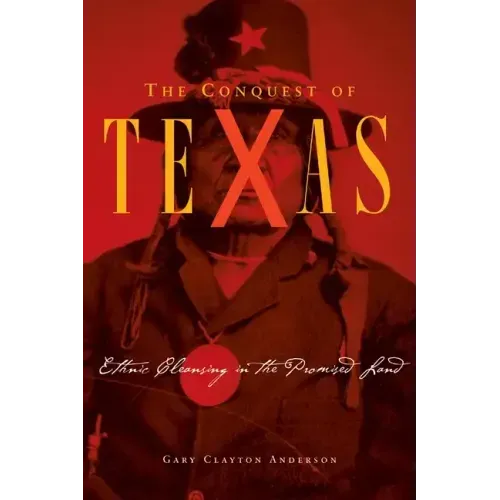 Conquest of Texas: Ethnic Cleansing in the Promised Land, 1820-1875