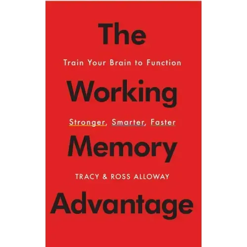 The Working Memory Advantage: Train Your Brain to Function Stronger, Smarter, Faster