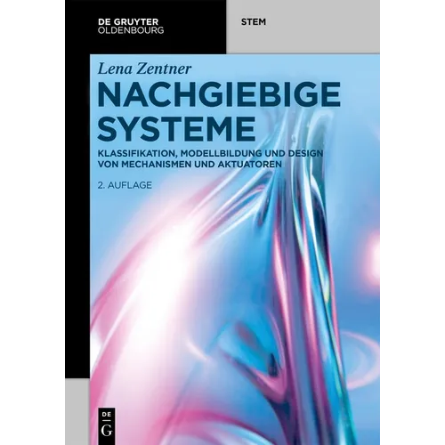Nachgiebige Systeme: Klassifikation, Modellbildung Und Design Von Mechanismen Und Aktuatoren