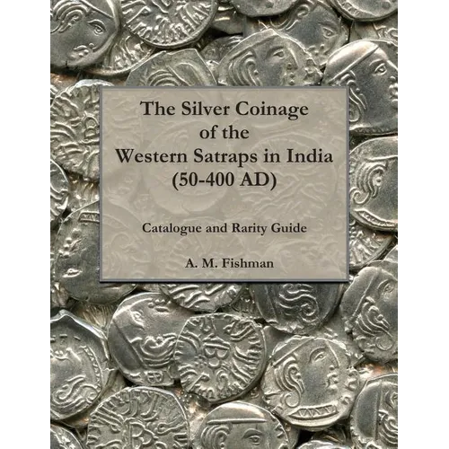 The Silver Coinage of the Western Satraps in India (50-400 AD): Catalogue and Rarity Guide