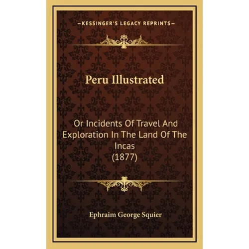 Peru Illustrated: Or Incidents Of Travel And Exploration In The Land Of The Incas (1877)