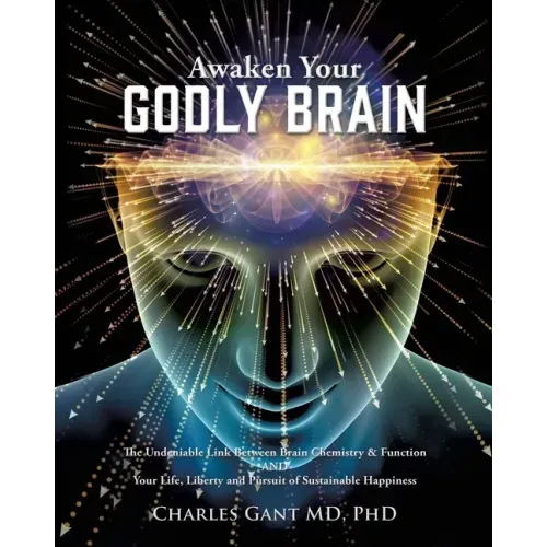 Awaken Your Godly Brain: The Undeniable Link Between Brain Chemistry and Function, Sustainable Happiness and Spirituality