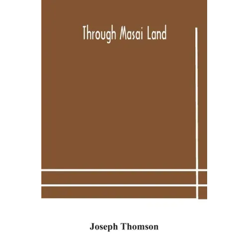 Through Masai land: a journey of exploration among the snowclad volcanic mountains and strange tribes of eastern equatorial Africa. Being
