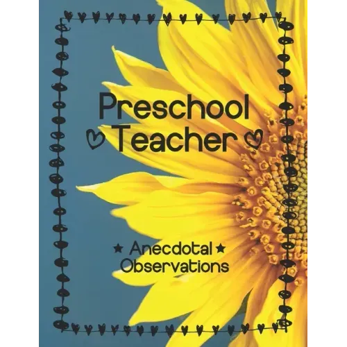 Preschool Teacher: Anecdotal Observations: Write over 450 anecdotes in one book (sunflower cover)