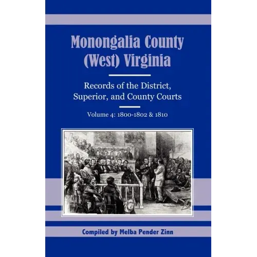 Monongalia County, (West) Virginia Records of the District, Superior, and County Courts, Volume 4: 1800-1802 and 1810