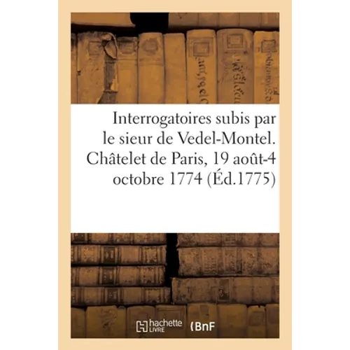 Interrogatoires subis par le sieur de Vedel-Montel, major du régiment Dauphin-infanterie: par-devant M. le lieutenant criminel au Châtelet de Paris, 1