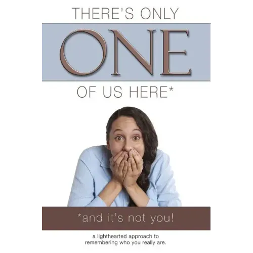 There's Only One of Us Here - (And It's Not You!): A Lighthearted Approach to Remembering Who You Really Are.