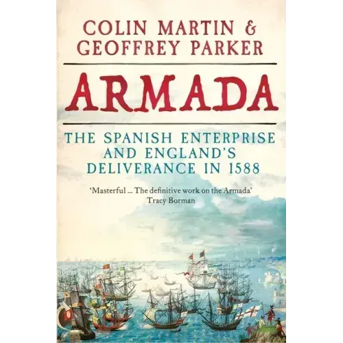 Armada: The Spanish Enterprise and England's Deliverance in 1588