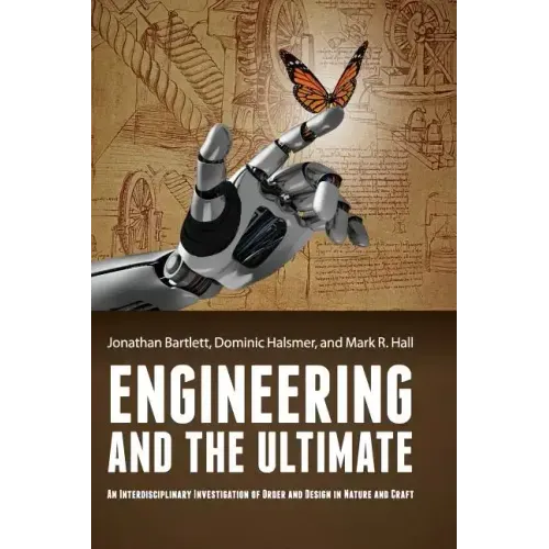 Engineering and the Ultimate: An Interdisciplinary Investigation of Order and Design in Nature and Craft