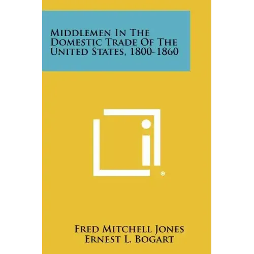 Middlemen In The Domestic Trade Of The United States, 1800-1860
