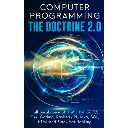 Computer Programming The Doctrine 2.0: Full Breakdown of HTML, Python, C, C++, Coding Raspberry PI, Java, SQL, HTML and Black Hat Hacking.