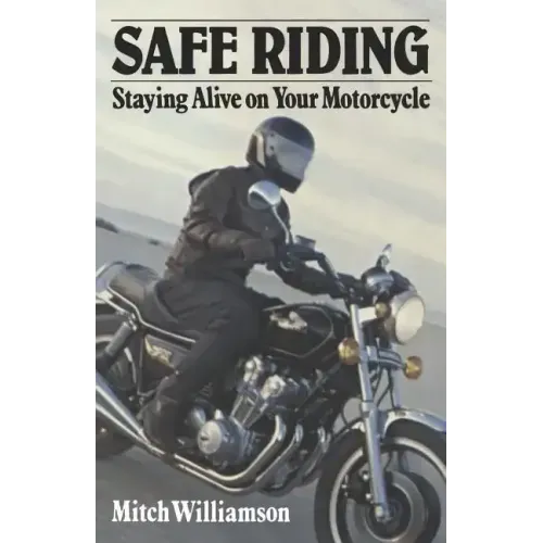 Safe Riding - Staying Alive on Your Motorcycle: The Complete Safety Manual
