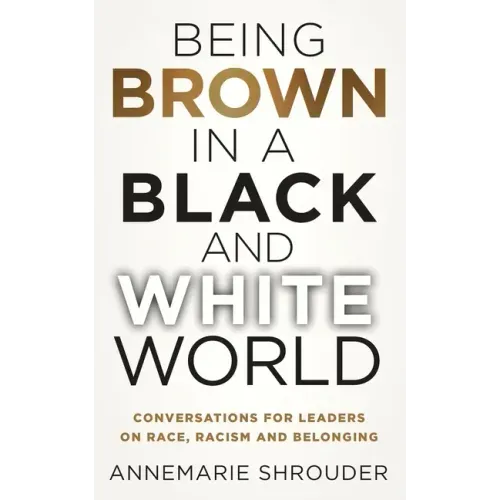 Being Brown in a Black and White World. Conversations for Leaders about Race, Racism and Belonging
